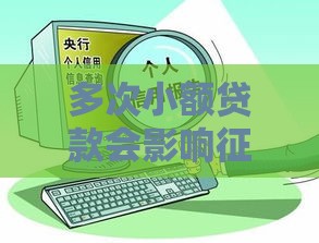 多次小额贷款会影响征信吗？必看深度解析！