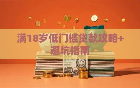 满18岁低门槛贷款攻略+避坑指南