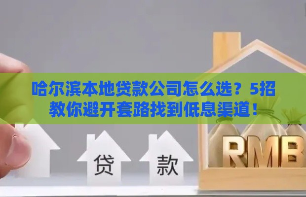 哈尔滨本地贷款公司怎么选？5招教你避开套路找到低息渠道！
