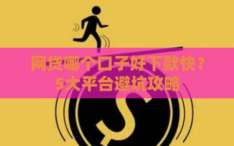 网贷哪个口子好下款快?5大平台避坑攻略 网贷哪个口子好下款快?5大平台避坑攻略