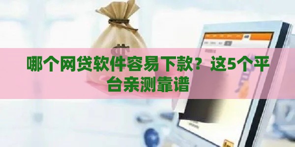 哪个网贷软件容易下款？这5个平台亲测靠谱