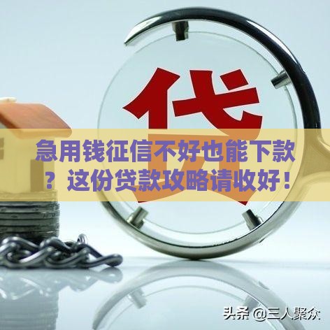急用钱征信不好也能下款？这份贷款攻略请收好！