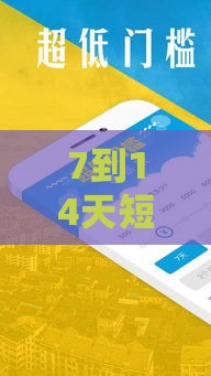 7到14天短期周转口子推荐，正规平台这样选