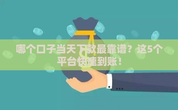 哪个口子当天下款最靠谱？这5个平台快速到账！