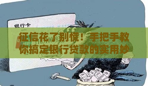 征信花了别慌！手把手教你搞定银行贷款的实用妙招