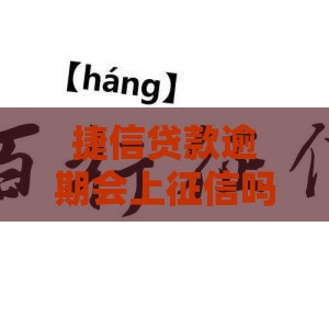 捷信贷款逾期会上征信吗？逾期后的影响要当心啊！