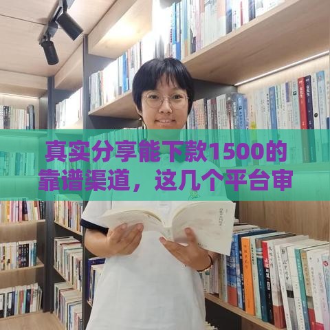 真实分享能下款1500的靠谱渠道，这几个平台审核快