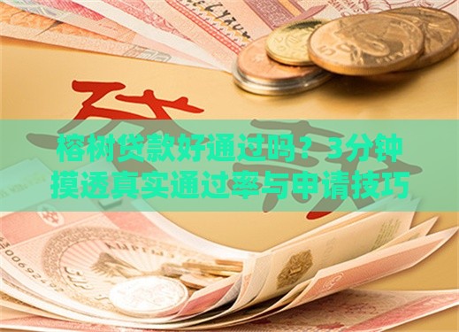 榕树贷款好通过吗？3分钟摸透真实通过率与申请技巧！