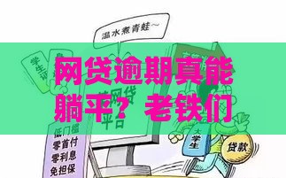 网贷逾期真能躺平？老铁们注意了！上岸新规是救命稻草吗？