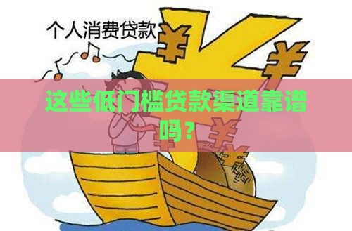 这些低门槛贷款渠道靠谱吗？