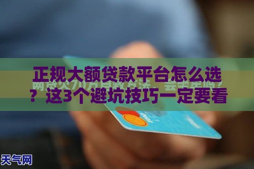 正规大额贷款平台怎么选？这3个避坑技巧一定要看！