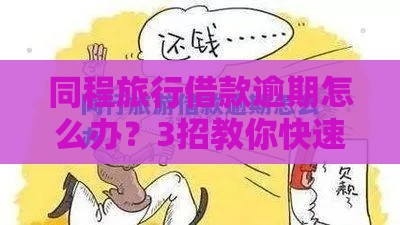 同程旅行借款逾期怎么办？3招教你快速化解