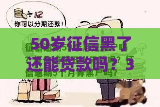 50岁征信黑了还能贷款吗?3个方案亲测有效 50岁征信黑了还能贷款吗?3个方案亲测有效