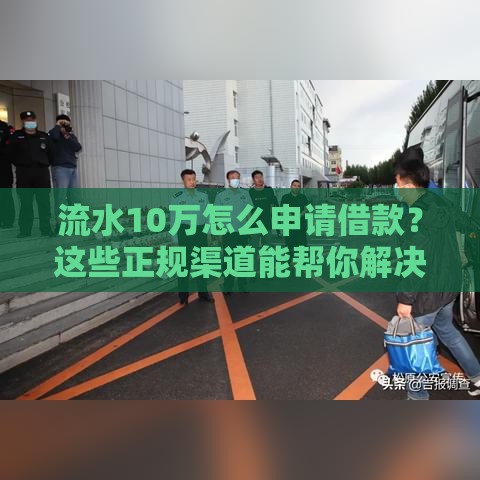 流水10万怎么申请借款？这些正规渠道能帮你解决资金难题！
