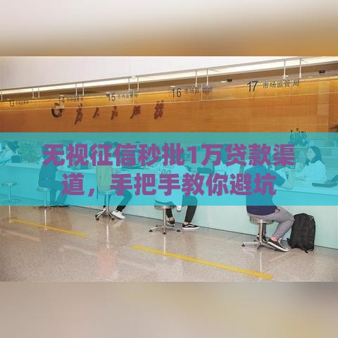 无视征信秒批1万贷款渠道，手把手教你避坑