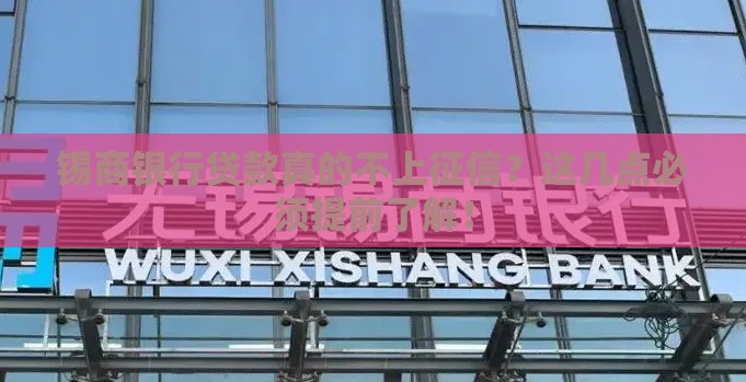 锡商银行贷款真的不上征信？这几点必须提前了解！