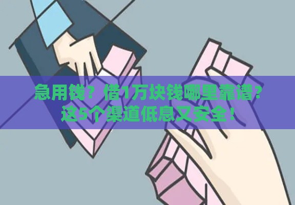 急用钱？借1万块钱哪里靠谱？这5个渠道低息又安全！
