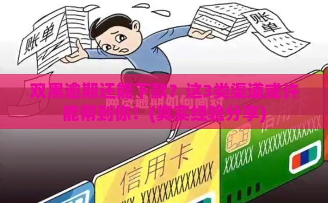 双黑逾期还能下款？这3类渠道或许能帮到你！(真实经验分享)
