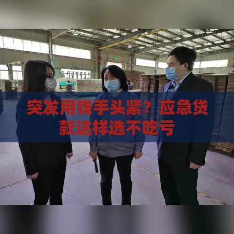 突发用钱手头紧？应急贷款这样选不吃亏