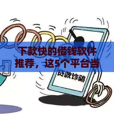 下款快的借钱软件推荐，这5个平台当天到账