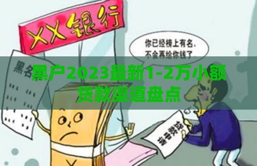 黑户2023最新1-2万小额贷款渠道盘点