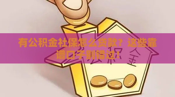 有公积金社保怎么贷款？这些靠谱口子别错过！