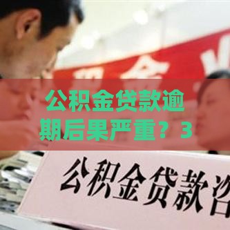 公积金贷款逾期后果严重？3招补救方法快收好！