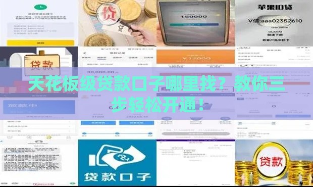 天花板级贷款口子哪里找？教你三步轻松开通！