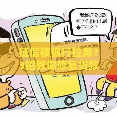 征信被银行拉黑？3招教你修复贷款资格！