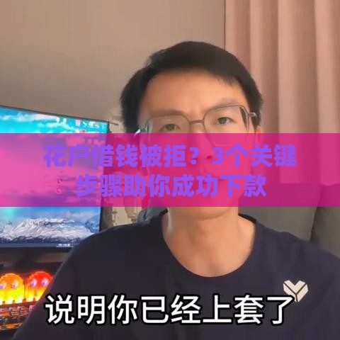 花户借钱被拒？3个关键步骤助你成功下款