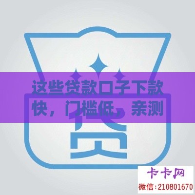 这些贷款口子下款快，门槛低，亲测有效！