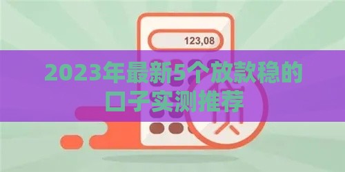 2023年最新5个放款稳的口子实测推荐