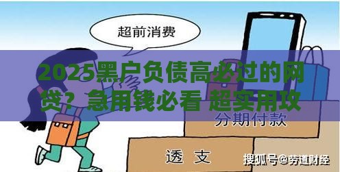 2025黑户负债高必过的网贷？急用钱必看 超实用攻略来了！