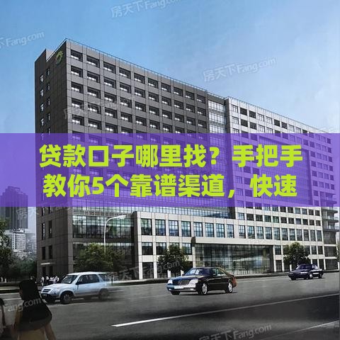 贷款口子哪里找？手把手教你5个靠谱渠道，快速解决资金难题