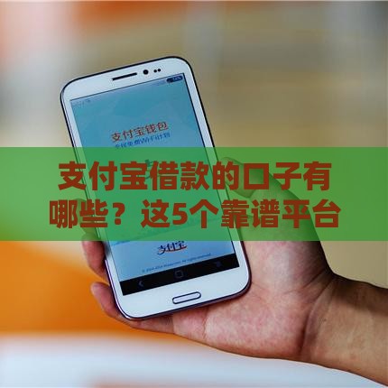 支付宝借款的口子有哪些？这5个靠谱平台解决燃眉之急