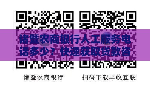 诸暨农商银行人工服务电话多少？快速获取贷款咨询热线！