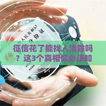 征信花了能找人清除吗？这3个真相你必须知道！
