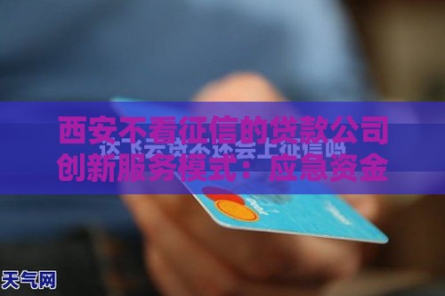 西安不看征信的贷款公司创新服务模式：应急资金新选择
