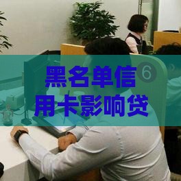 黑名单信用卡影响贷款吗？3个关键点必看！