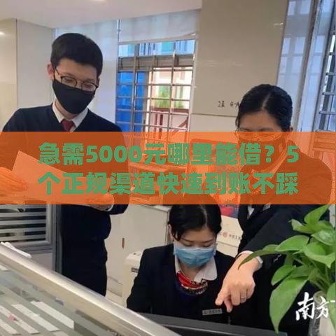 急需5000元哪里能借？5个正规渠道快速到账不踩坑