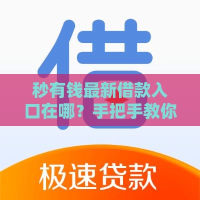 秒有钱最新借款入口在哪？手把手教你如何安全下载