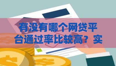 有没有哪个网贷平台通过率比较高？实测这3家门槛低放款快