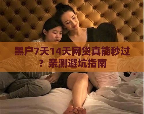 黑户7天14天网贷真能秒过？亲测避坑指南