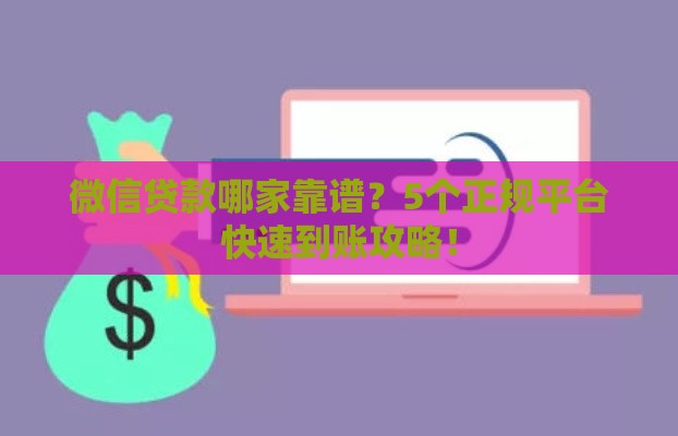 微信贷款哪家靠谱？5个正规平台快速到账攻略！