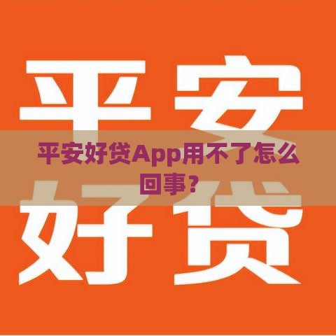 平安好贷App用不了怎么回事？
