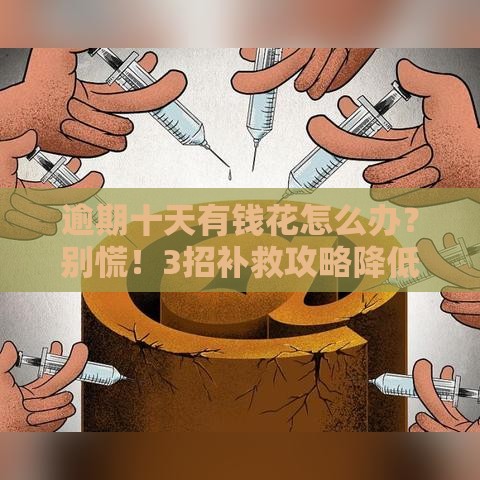 逾期十天有钱花怎么办？别慌！3招补救攻略降低影响