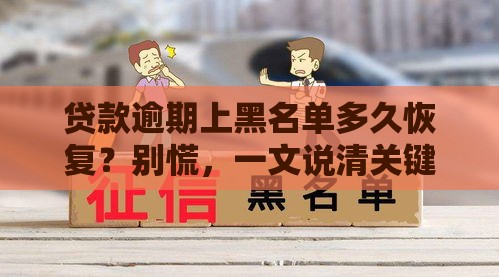 贷款逾期上黑名单多久恢复？别慌，一文说清关键时间点