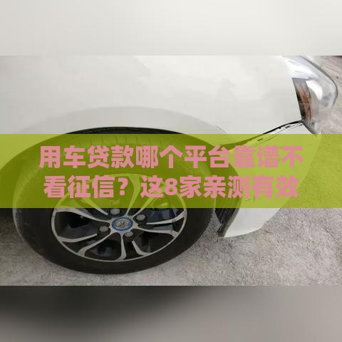 用车贷款哪个平台靠谱不看征信？这8家亲测有效！