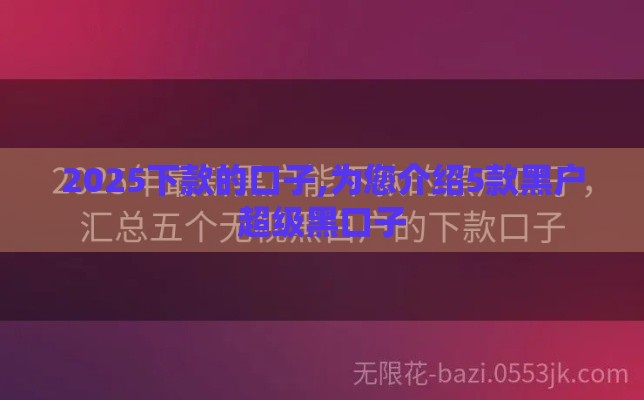 2025下款的口子,为您介绍5款黑户超级黑口子