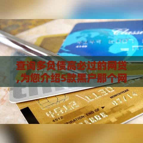 查询多负债高必过的网贷,为您介绍5款黑户那个网贷口子